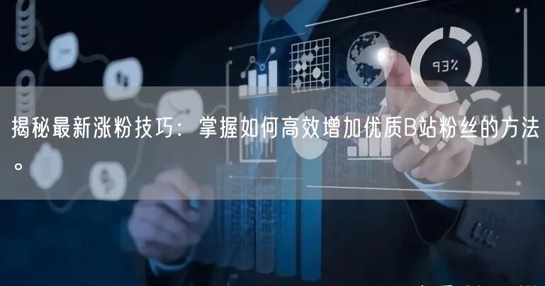 揭秘最新涨粉技巧：掌握如何高效增加优质B站粉丝的方法。