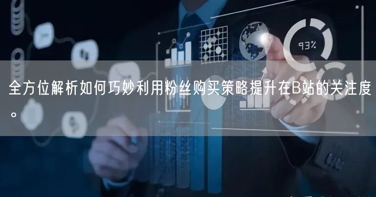 全方位解析如何巧妙利用粉丝购买策略提升在B站的关注度。