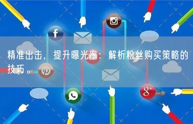 精准出击，提升曝光率：解析粉丝购买策略的技巧。