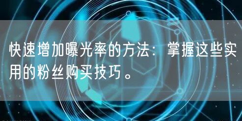 快速增加曝光率的方法：掌握这些实用的粉丝购买技巧。