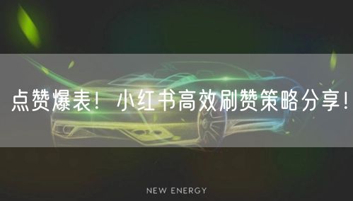 点赞爆表！小红书高效刷赞策略分享！