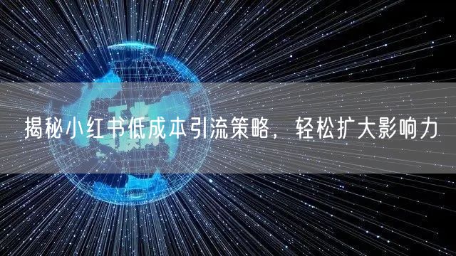 揭秘小红书低成本引流策略，轻松扩大影响力