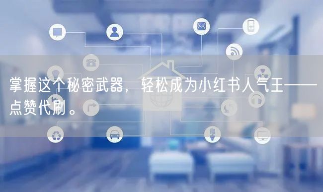 掌握这个秘密武器，轻松成为小红书人气王——点赞代刷。