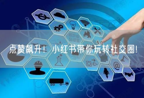 点赞飙升！小红书带你玩转社交圈!