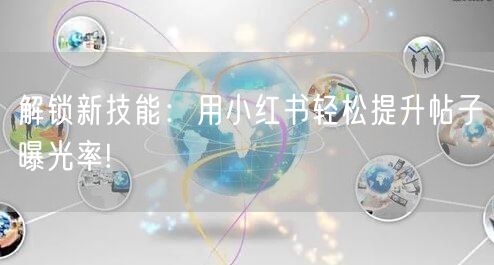 解锁新技能：用小红书轻松提升帖子曝光率!