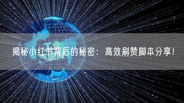 揭秘小红书背后的秘密：高效刷赞脚本分享！