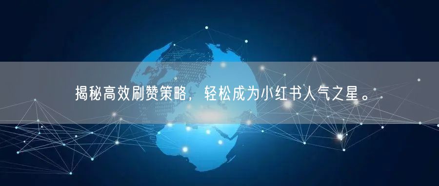 揭秘高效刷赞策略，轻松成为小红书人气之星。